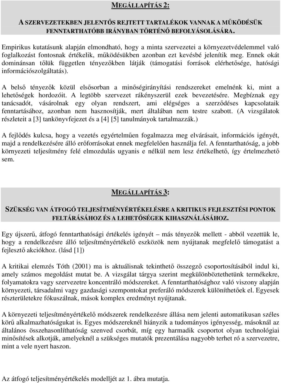 Ennek okát dominánsan tőlük független tényezőkben látják (támogatási források elérhetősége, hatósági információszolgáltatás).