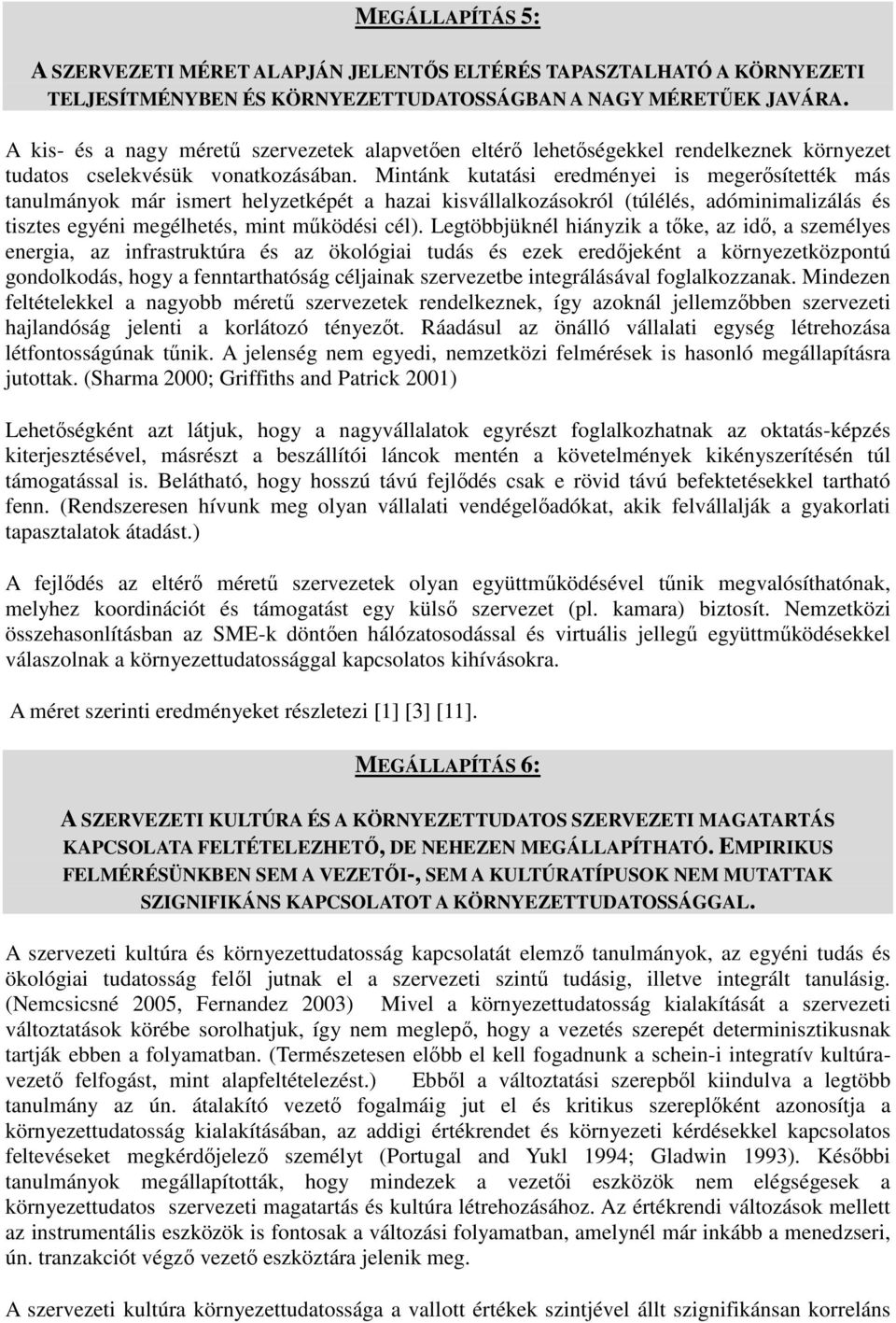 Mintánk kutatási eredményei is megerősítették más tanulmányok már ismert helyzetképét a hazai kisvállalkozásokról (túlélés, adóminimalizálás és tisztes egyéni megélhetés, mint működési cél).