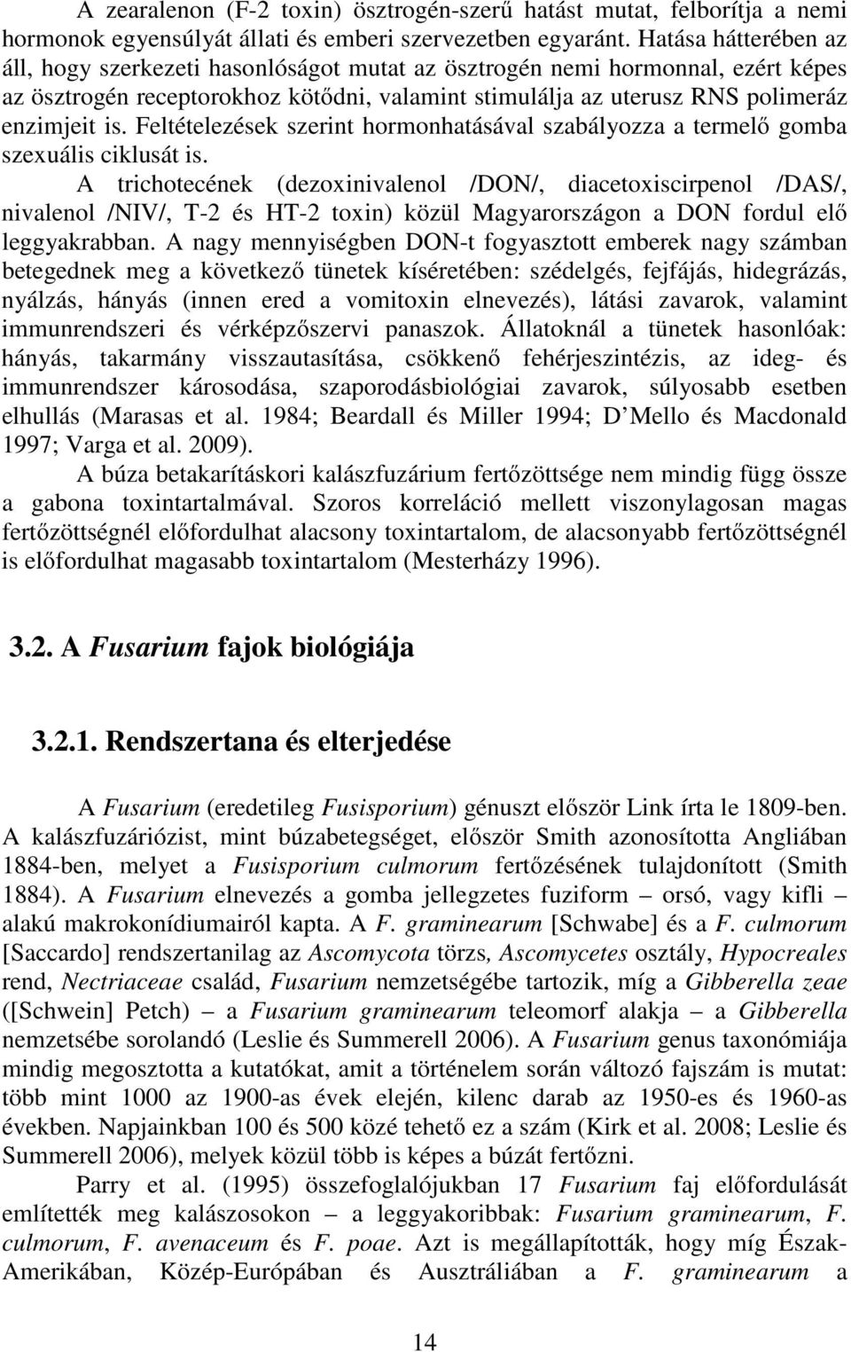 Feltételezések szerint hormonhatásával szabályozza a termelő gomba szexuális ciklusát is.