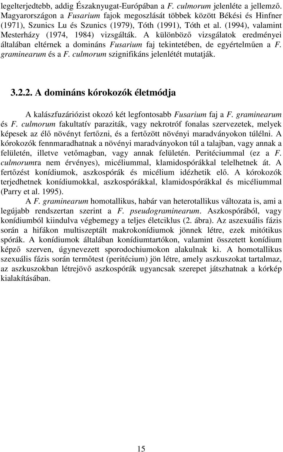 A különböző vizsgálatok eredményei általában eltérnek a domináns Fusarium faj tekintetében, de egyértelműen a F. graminearum és a F. culmorum szignifikáns jelenlétét mutatják. 3.2.