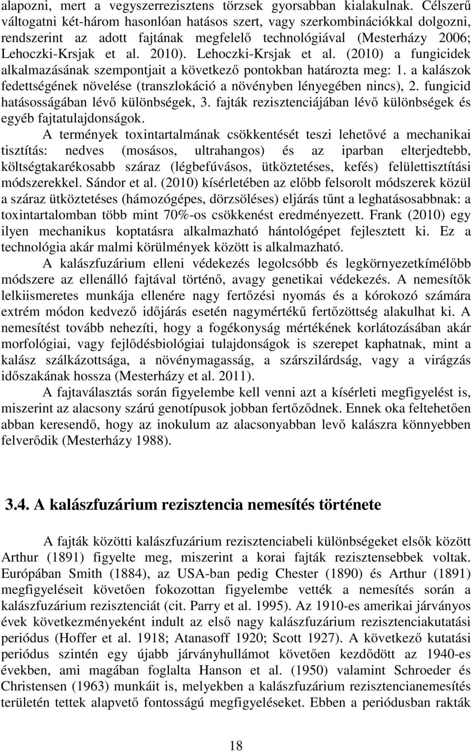 Lehoczki-Krsjak et al. (2010) a fungicidek alkalmazásának szempontjait a következő pontokban határozta meg: 1. a kalászok fedettségének növelése (transzlokáció a növényben lényegében nincs), 2.