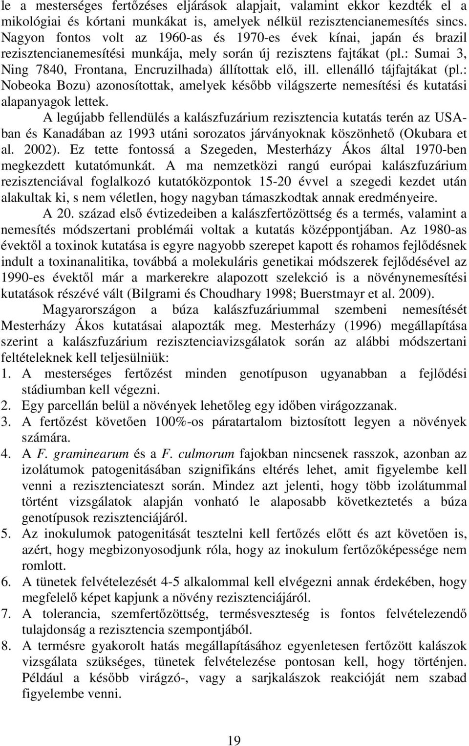 : Sumai 3, Ning 7840, Frontana, Encruzilhada) állítottak elő, ill. ellenálló tájfajtákat (pl.: Nobeoka Bozu) azonosítottak, amelyek később világszerte nemesítési és kutatási alapanyagok lettek.