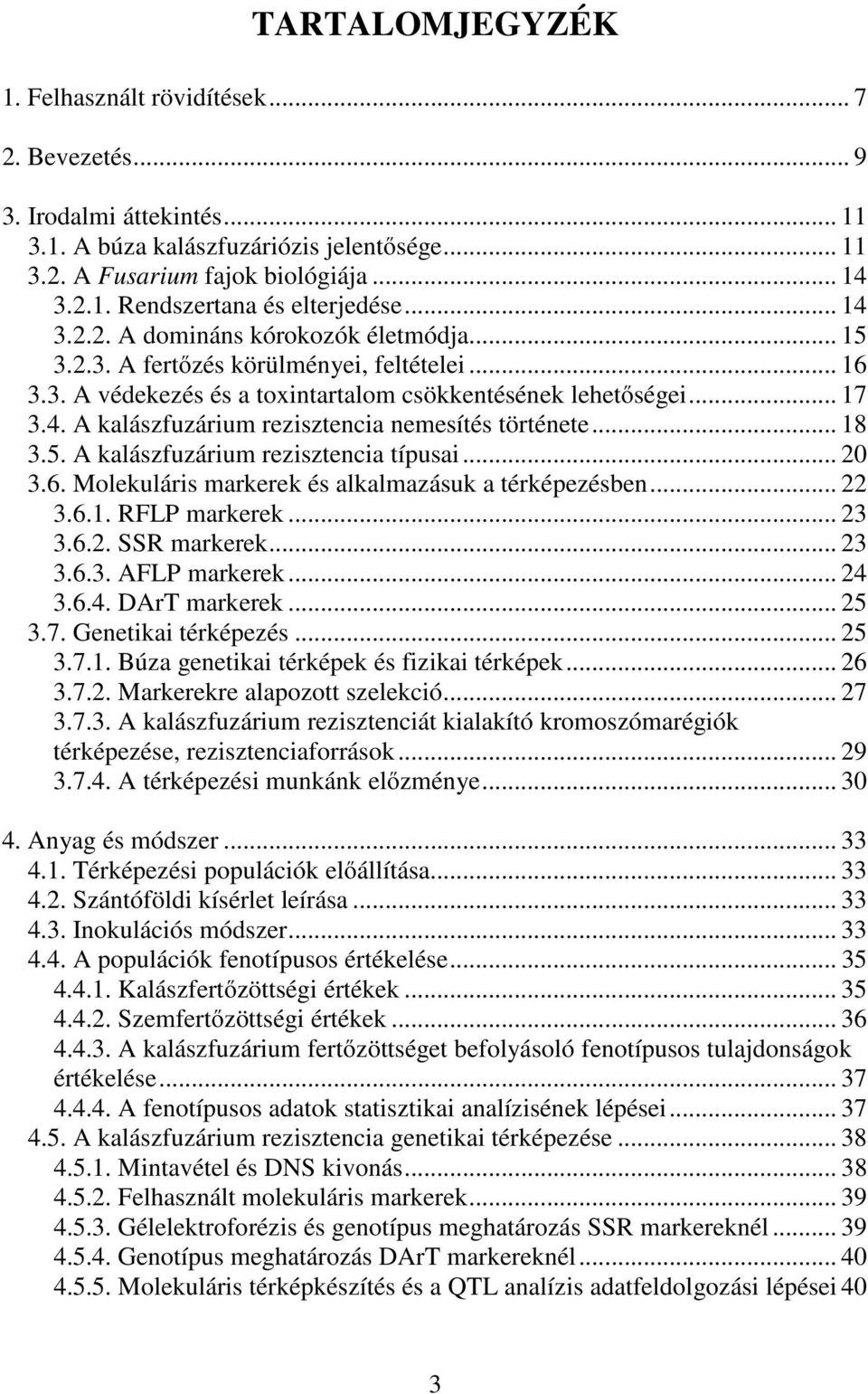 .. 18 3.5. A kalászfuzárium rezisztencia típusai... 20 3.6. Molekuláris markerek és alkalmazásuk a térképezésben... 22 3.6.1. RFLP markerek... 23 3.6.2. SSR markerek... 23 3.6.3. AFLP markerek... 24 3.