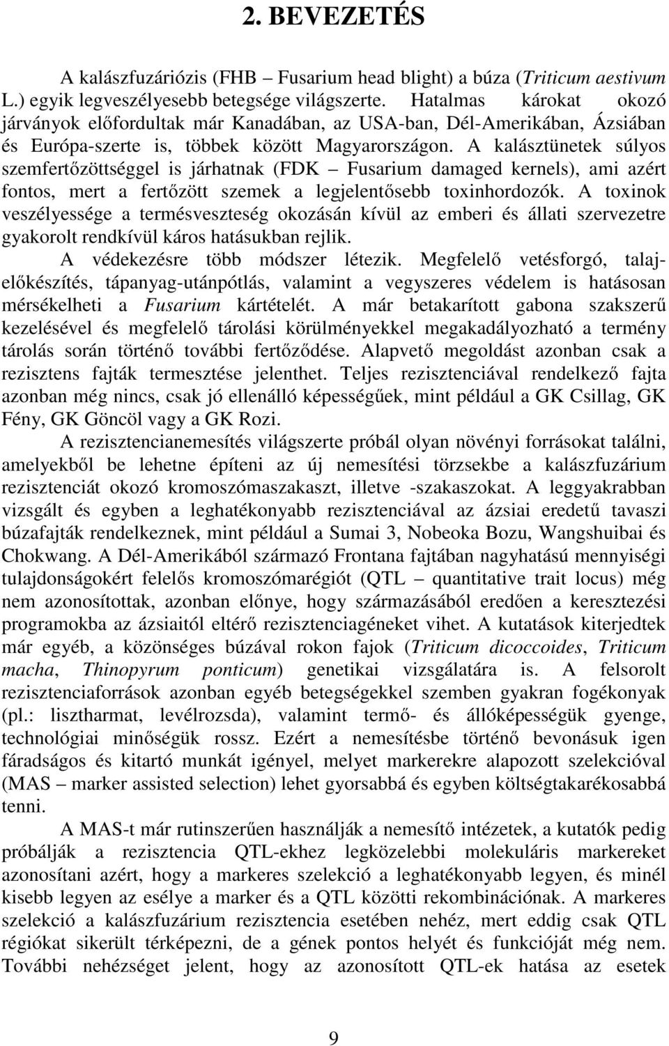 A kalásztünetek súlyos szemfertőzöttséggel is járhatnak (FDK Fusarium damaged kernels), ami azért fontos, mert a fertőzött szemek a legjelentősebb toxinhordozók.