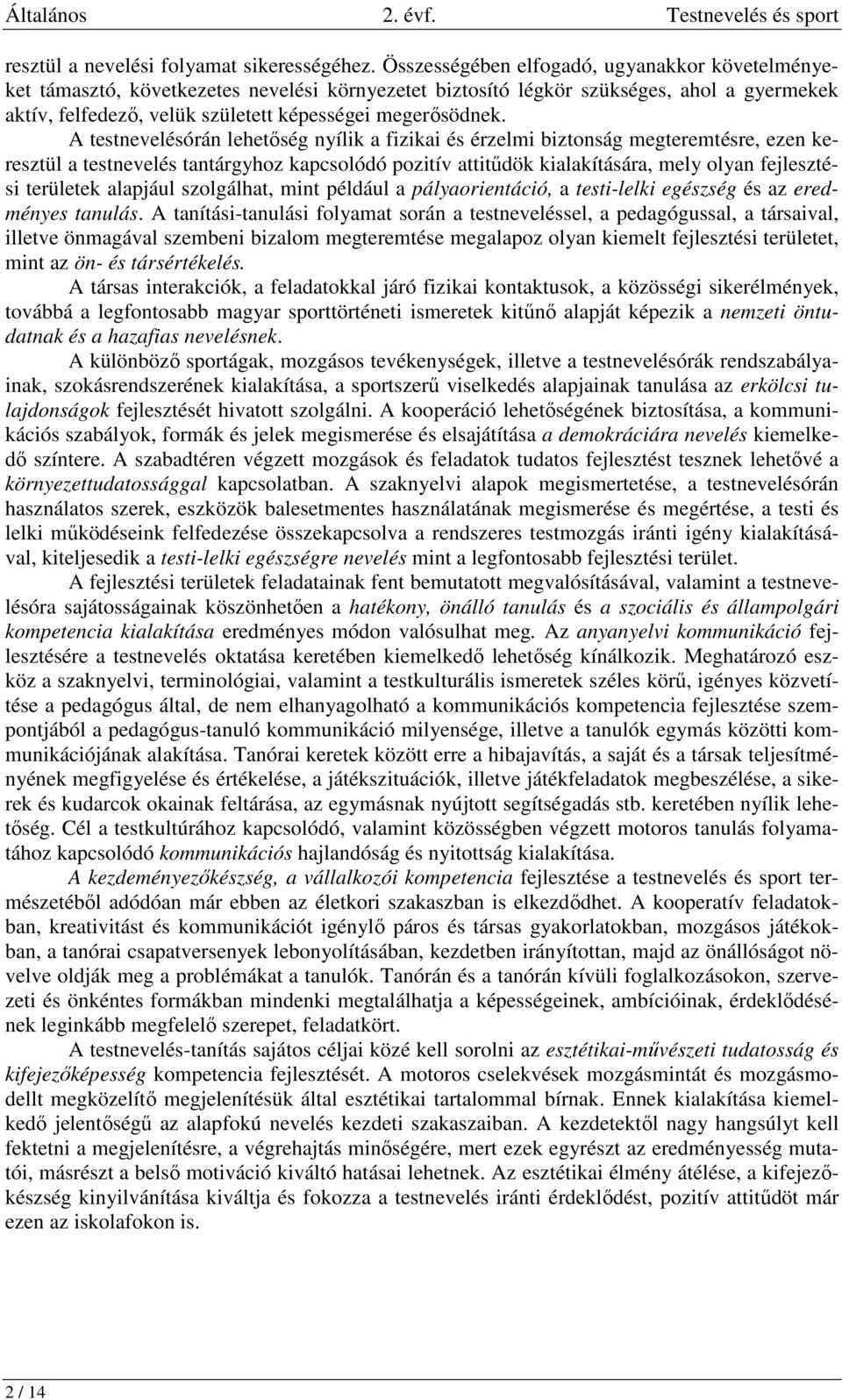 A testnevelésórán lehetőség nyílik a fizikai és érzelmi biztonság megteremtésre, ezen keresztül a testnevelés tantárgyhoz kapcsolódó pozitív attitűdök kialakítására, mely olyan fejlesztési területek