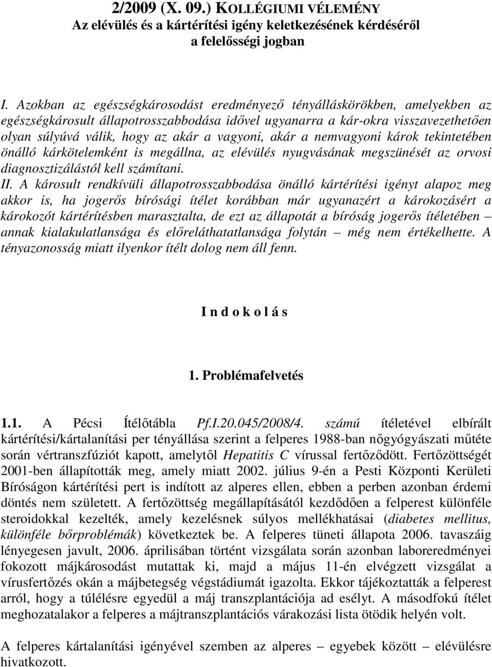 vagyoni, akár a nemvagyoni károk tekintetében önálló kárkötelemként is megállna, az elévülés nyugvásának megszünését az orvosi diagnosztizálástól kell számítani. II.