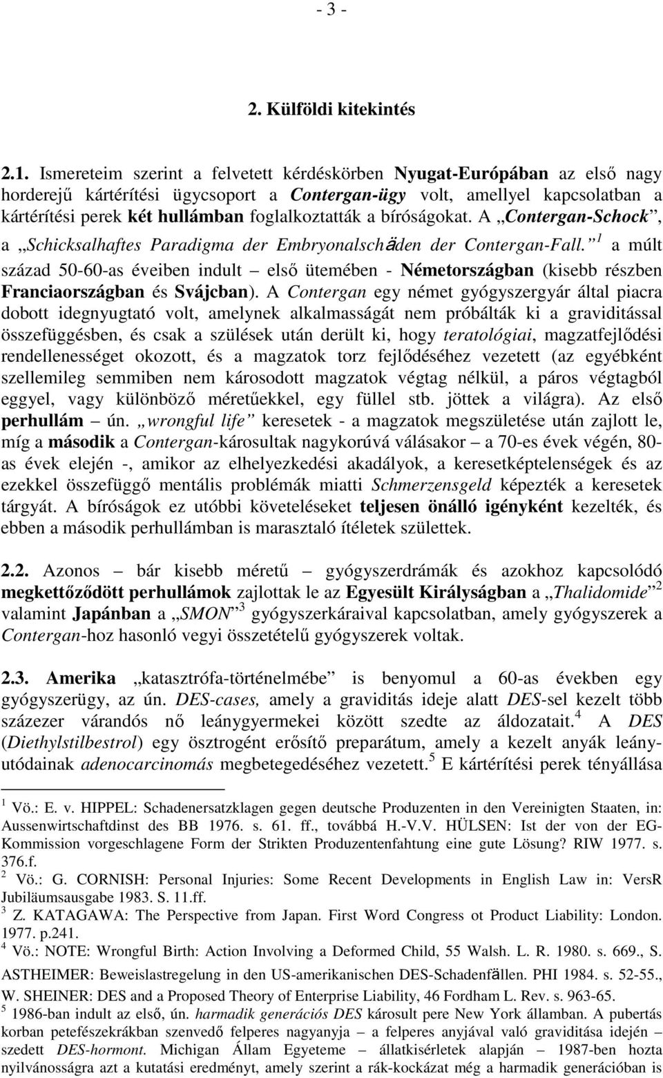 foglalkoztatták a bíróságokat. A Contergan-Schock, a Schicksalhaftes Paradigma der Embryonalschäden der Contergan-Fall.