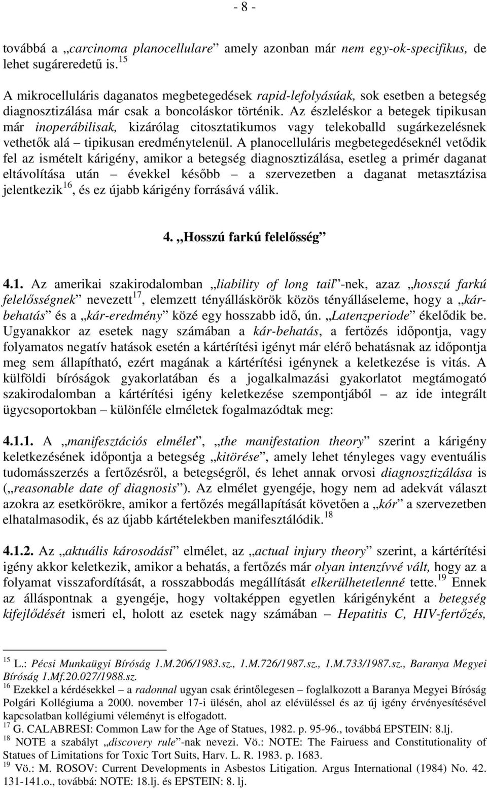 Az észleléskor a betegek tipikusan már inoperábilisak, kizárólag citosztatikumos vagy telekoballd sugárkezelésnek vethetık alá tipikusan eredménytelenül.