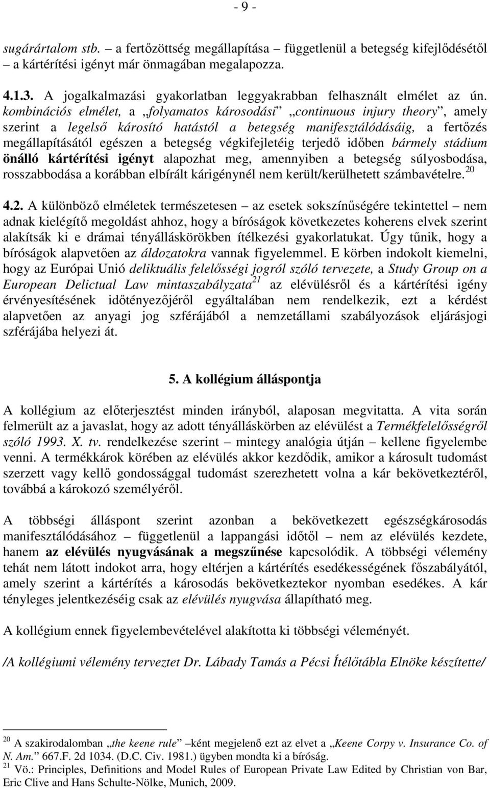 kombinációs elmélet, a folyamatos károsodási continuous injury theory, amely szerint a legelsı károsító hatástól a betegség manifesztálódásáig, a fertızés megállapításától egészen a betegség