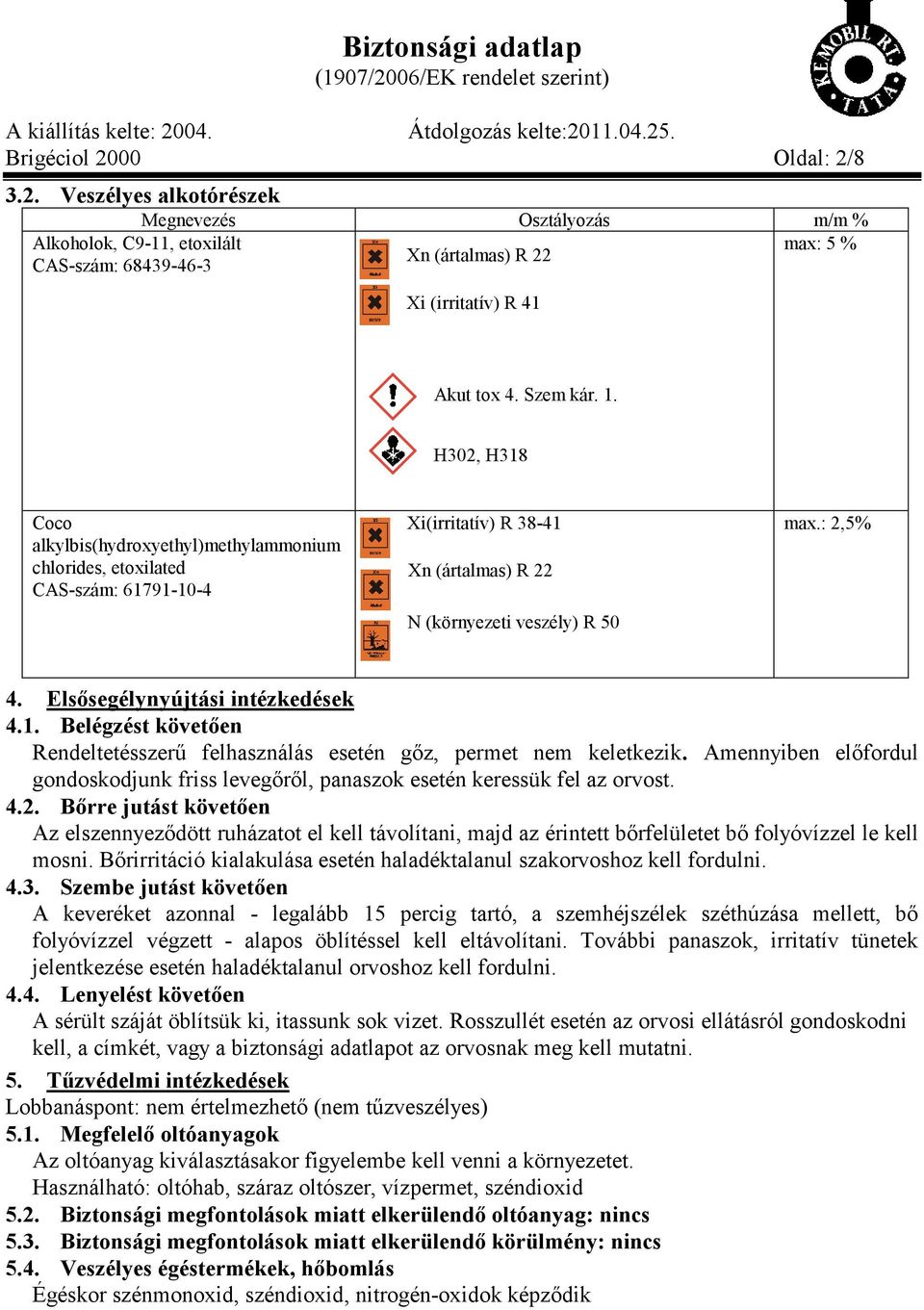 Elsősegélynyújtási intézkedések 4.1. Belégzést követően Rendeltetésszerű felhasználás esetén gőz, permet nem keletkezik.