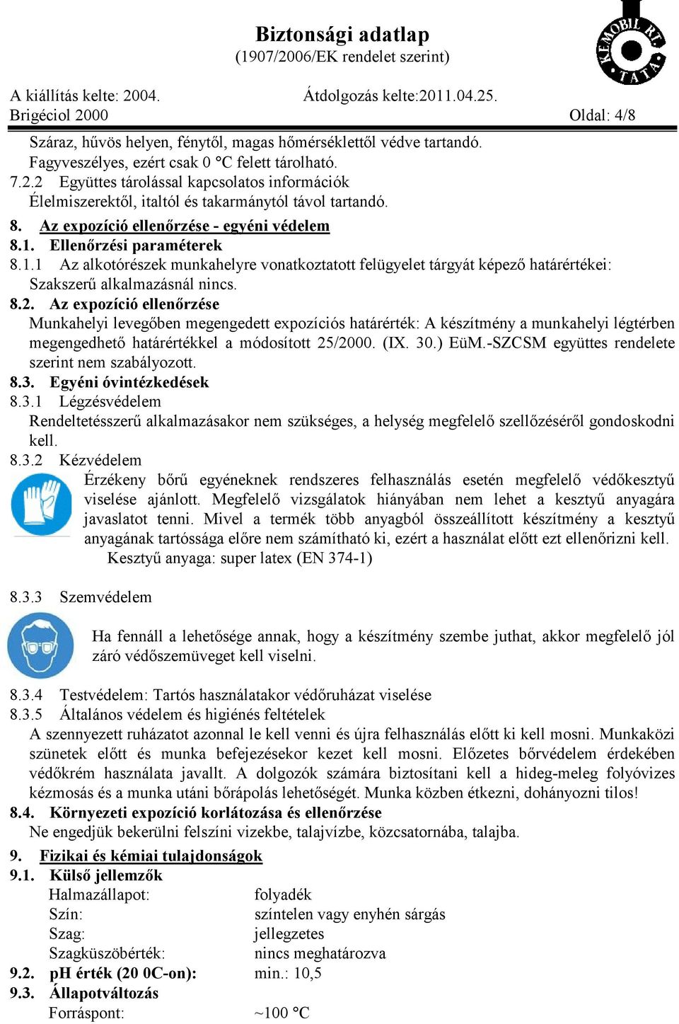 Az expozíció ellenőrzése Munkahelyi levegőben megengedett expozíciós határérték: A készítmény a munkahelyi légtérben megengedhető határértékkel a módosított 25/2000. (IX. 30.) EüM.