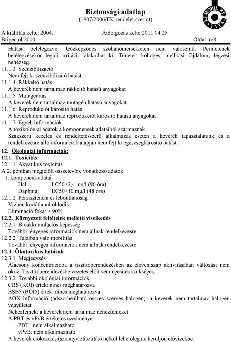 1.6 Reprodukciót károsító hatás A keverék nem tartalmaz reprodukciót károsító hatású anyagokat 11.1.7 Egyéb információk A toxikológiai adatok a komponensek adataiból származnak.