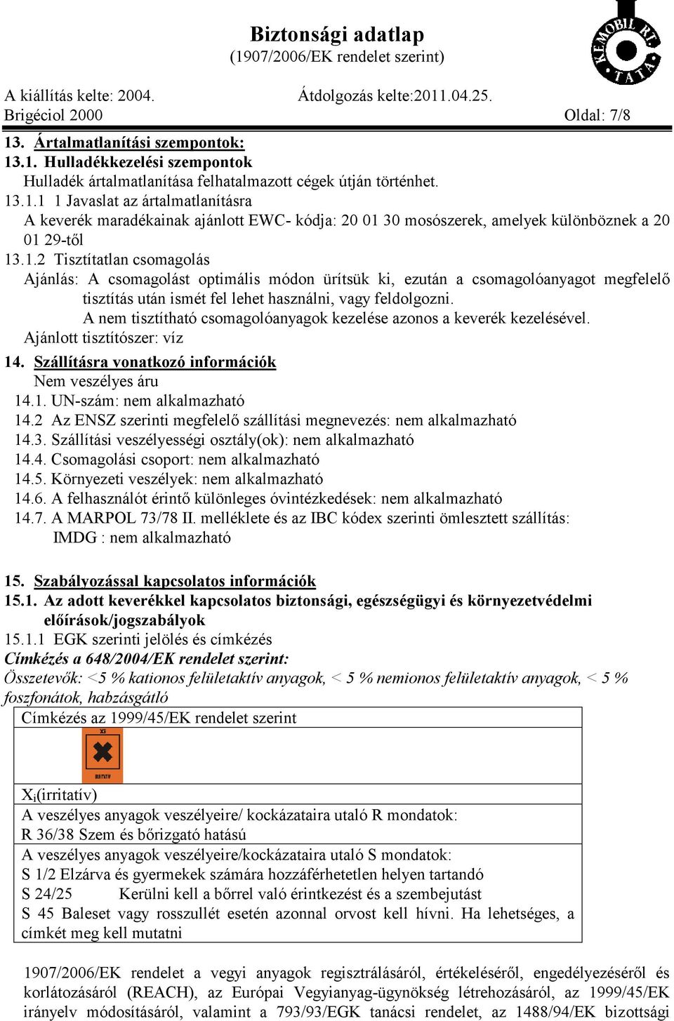 A nem tisztítható csomagolóanyagok kezelése azonos a keverék kezelésével. Ajánlott tisztítószer: víz 14. Szállításra vonatkozó információk Nem veszélyes áru 14.1. UN-szám: nem alkalmazható 14.