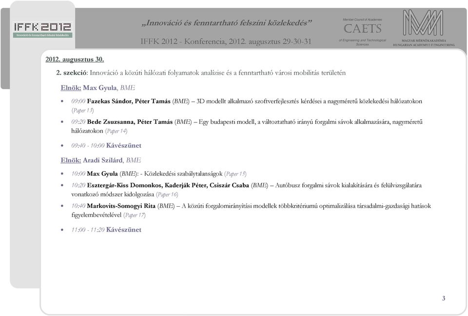 szoftverfejlesztés kérdései a nagyméretű közlekedési hálózatokon (Paper 13) 09:20 Bede Zsuzsanna, Péter Tamás (BME) Egy budapesti modell, a változtatható irányú forgalmi sávok alkalmazására,