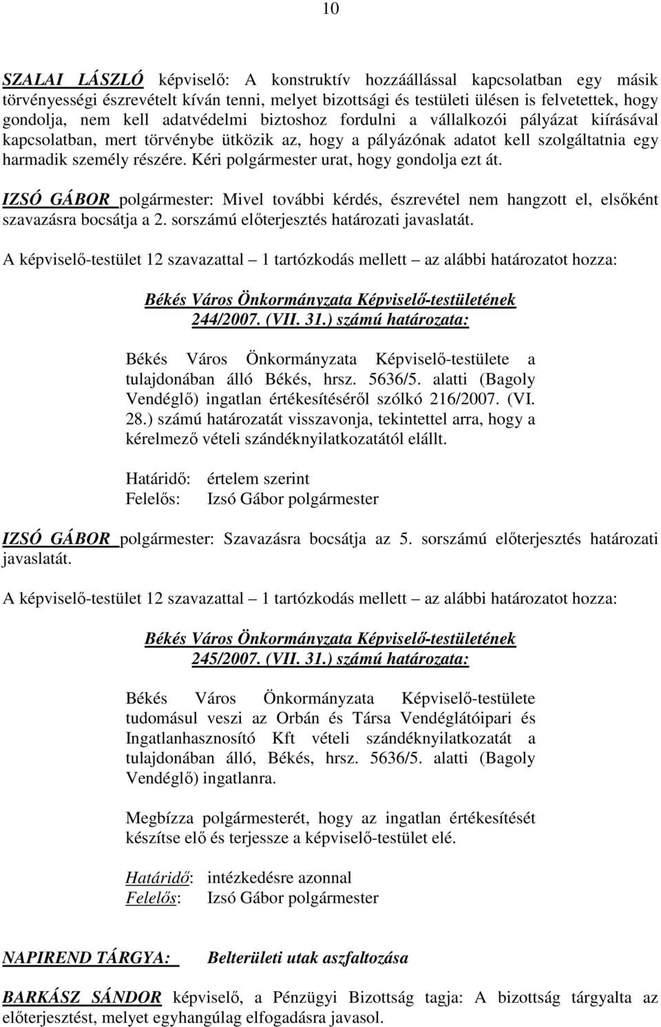 Kéri polgármester urat, hogy gondolja ezt át. IZSÓ GÁBOR polgármester: Mivel további kérdés, észrevétel nem hangzott el, elsıként szavazásra bocsátja a 2. sorszámú elıterjesztés határozati javaslatát.