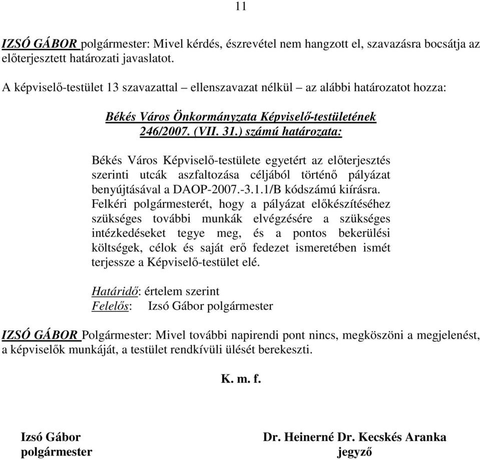 ) számú határozata: Békés Város Képviselı-testülete egyetért az elıterjesztés szerinti utcák aszfaltozása céljából történı pályázat benyújtásával a DAOP-2007.-3.1.1/B kódszámú kiírásra.