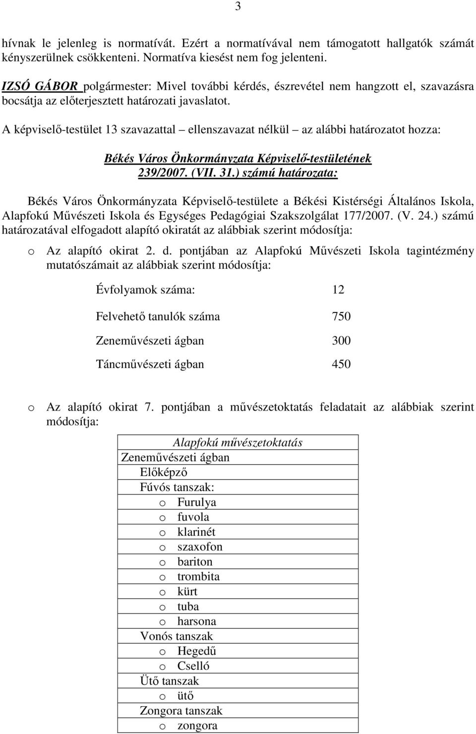 A képviselı-testület 13 szavazattal ellenszavazat nélkül az alábbi határozatot hozza: 239/2007. (VII. 31.