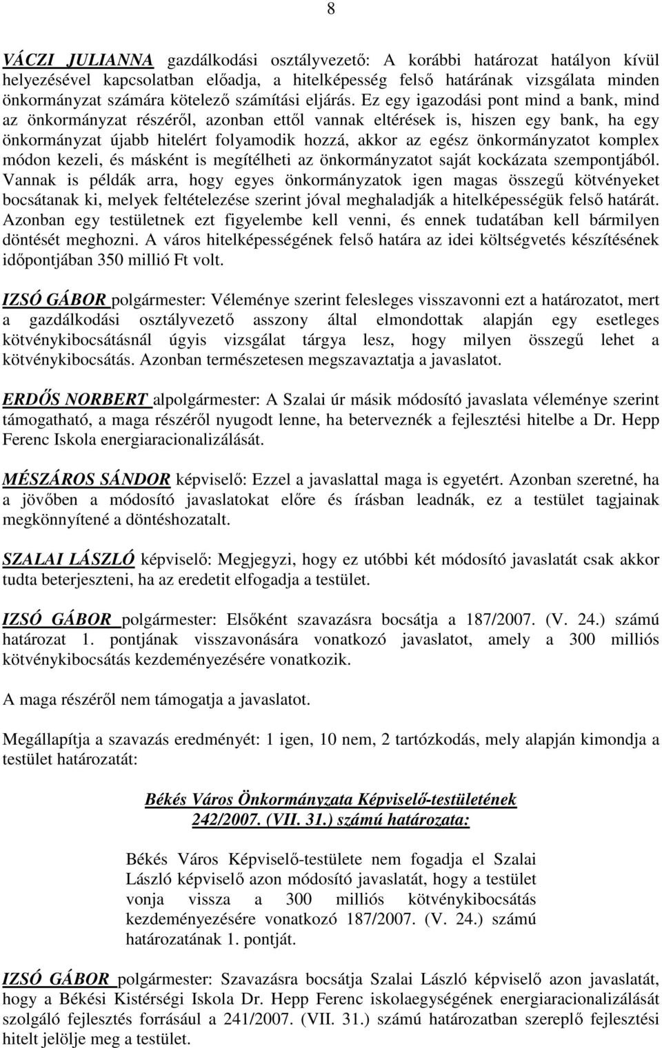 Ez egy igazodási pont mind a bank, mind az önkormányzat részérıl, azonban ettıl vannak eltérések is, hiszen egy bank, ha egy önkormányzat újabb hitelért folyamodik hozzá, akkor az egész