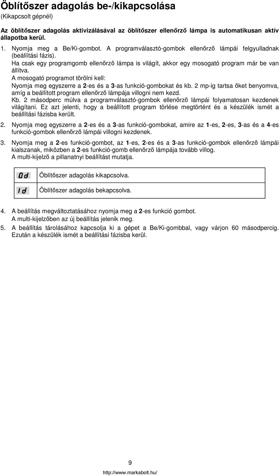 A mosogató programot törölni kell: Nyomja meg egyszerre a 2-es és a 3-as funkció-gombokat és kb. 2 mp-ig tartsa őket benyomva, amíg a beállított program ellenőrző lámpája villogni nem kezd. Kb.