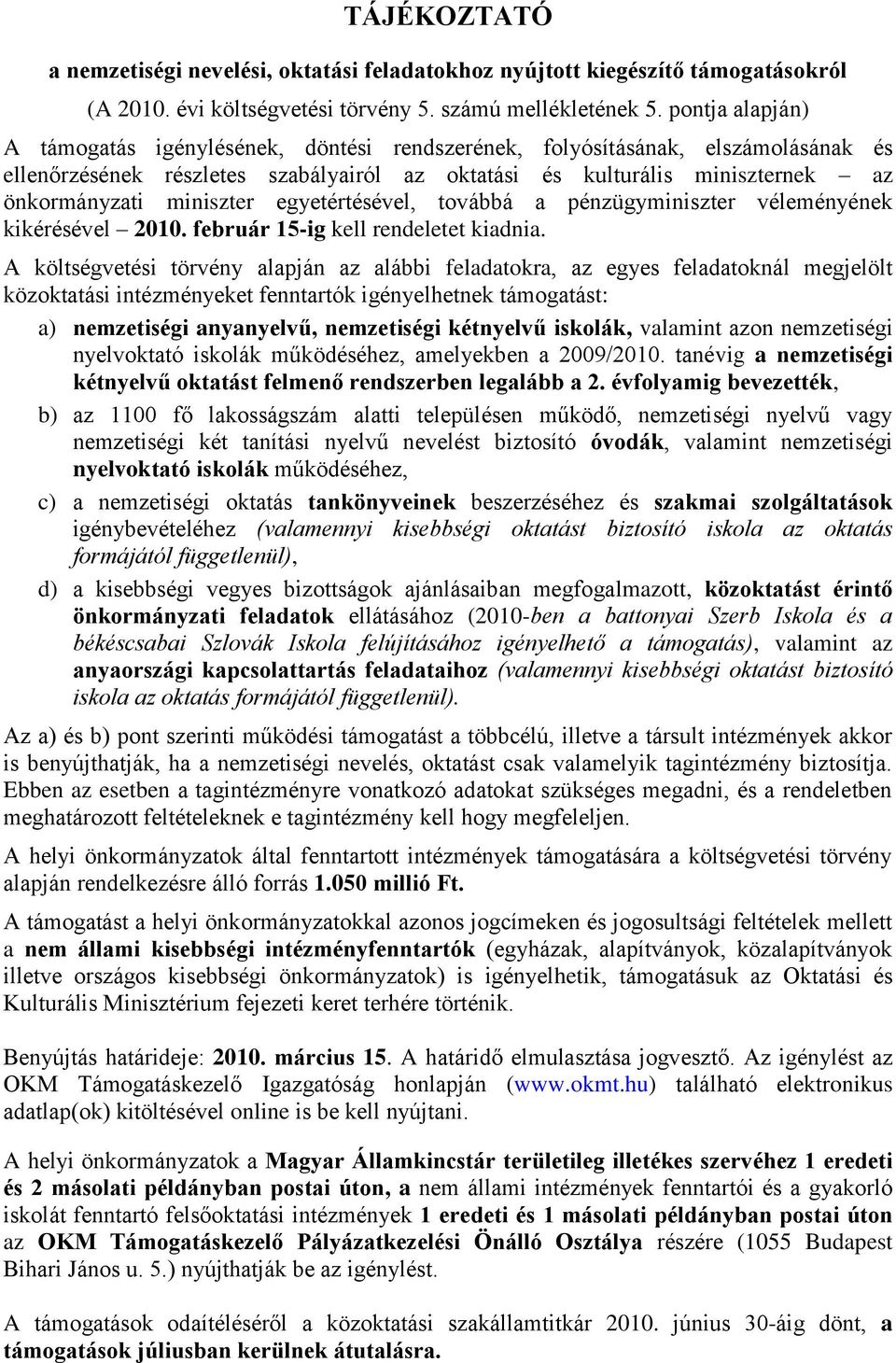 miniszter egyetértésével, továbbá a pénzügyminiszter véleményének kikérésével 2010. február 15-ig kell rendeletet kiadnia.