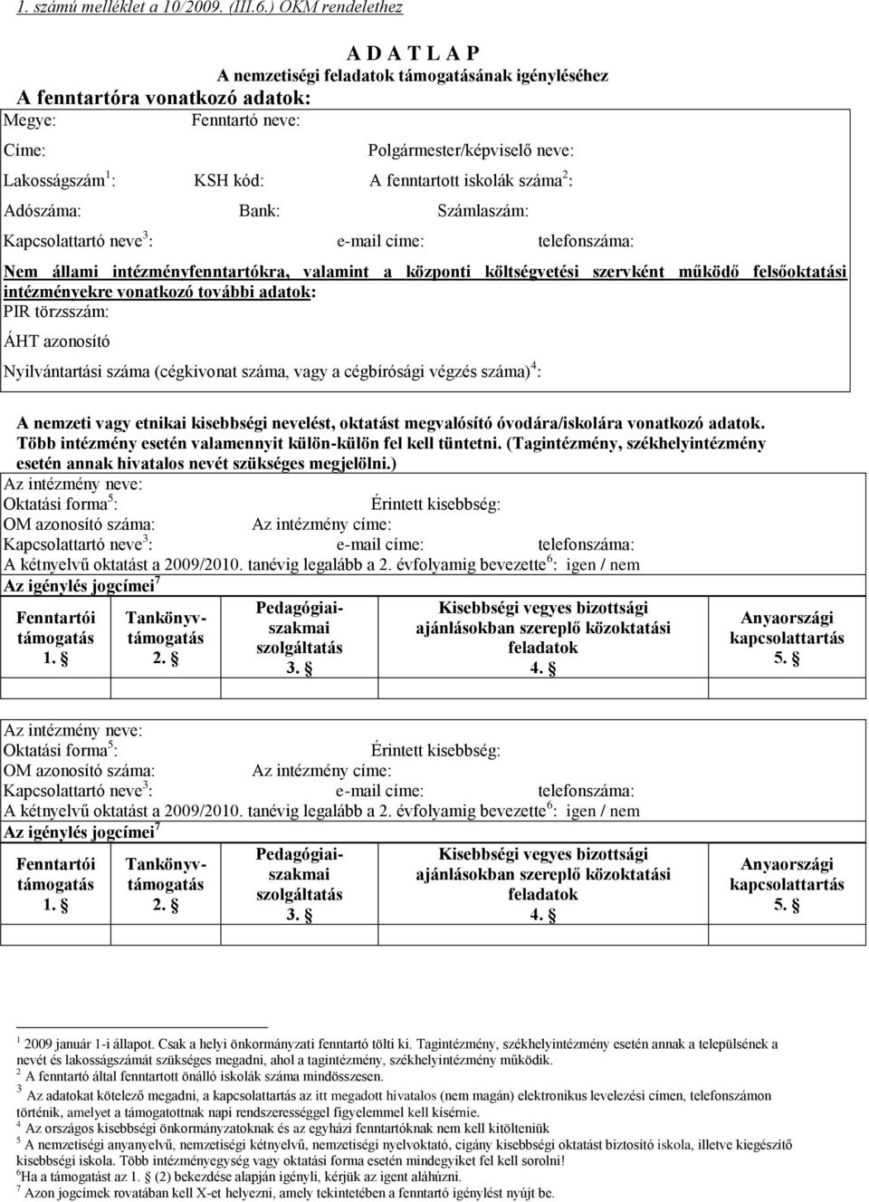 A fenntartott iskolák száma 2 : Adószáma: Bank: Számlaszám: Kapcsolattartó neve 3 : e-mail címe: telefonszáma: Nem állami intézményfenntartókra, valamint a központi költségvetési szervként működő