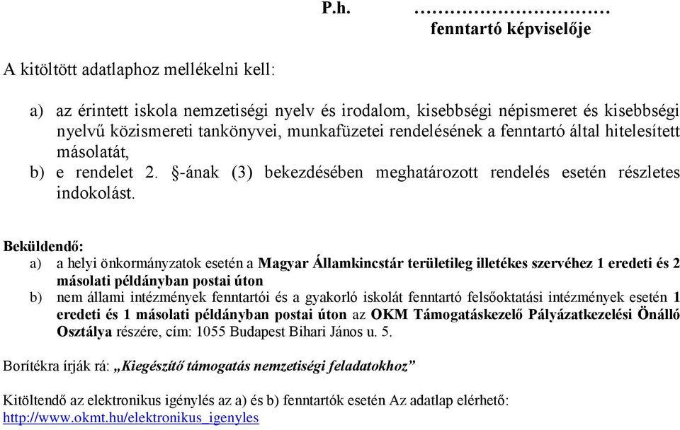 Beküldendő: a) a helyi önkormányzatok esetén a Magyar Államkincstár területileg illetékes szervéhez 1 eredeti és 2 másolati példányban postai úton b) nem állami intézmények fenntartói és a gyakorló