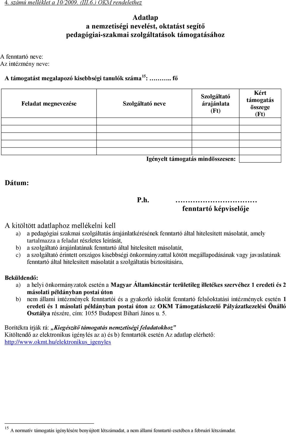 15 :.. fő Feladat megnevezése Szolgáltató neve Szolgáltató árajánlata (Ft) Kért támogatás összege (Ft) Igényelt támogatás mindösszesen: Dátum: P.h.