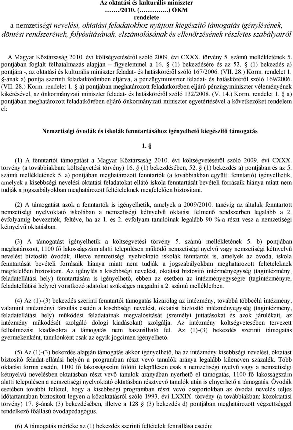 szabályairól A Magyar Köztársaság 2010. évi költségvetéséről szóló 2009. évi CXXX. törvény 5. számú mellékletének 5. pontjában foglalt felhatalmazás alapján figyelemmel a 16. (1) bekezdésére és az 52.
