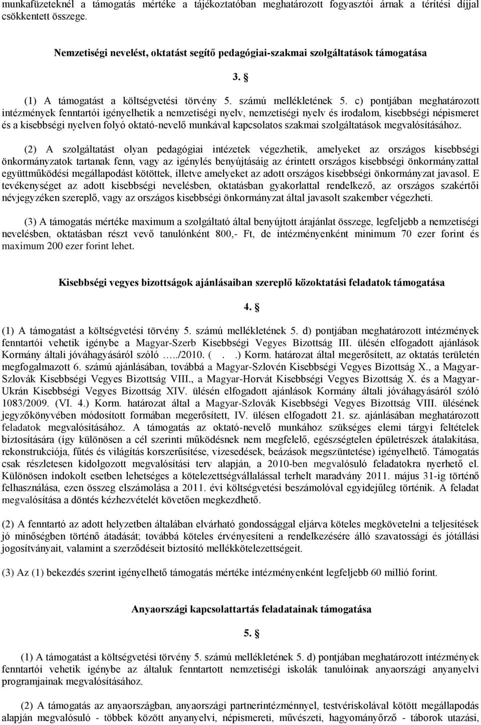 c) pontjában meghatározott intézmények fenntartói igényelhetik a nemzetiségi nyelv, nemzetiségi nyelv és irodalom, kisebbségi népismeret és a kisebbségi nyelven folyó oktató-nevelő munkával