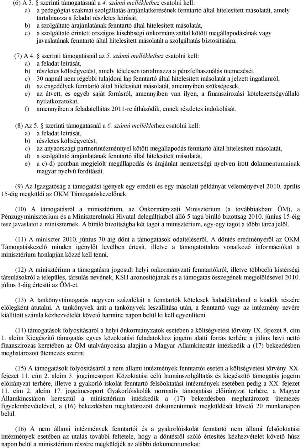 árajánlatának fenntartó által hitelesített másolatát, c) a szolgáltató érintett országos kisebbségi önkormányzattal kötött megállapodásának vagy javaslatának fenntartó által hitelesített másolatát a