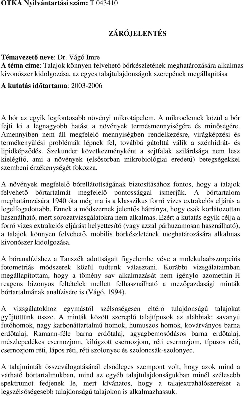 bór az egyik legfontosabb növényi mikrotápelem. A mikroelemek közül a bór fejti ki a legnagyobb hatást a növények termésmennyiségére és minőségére.