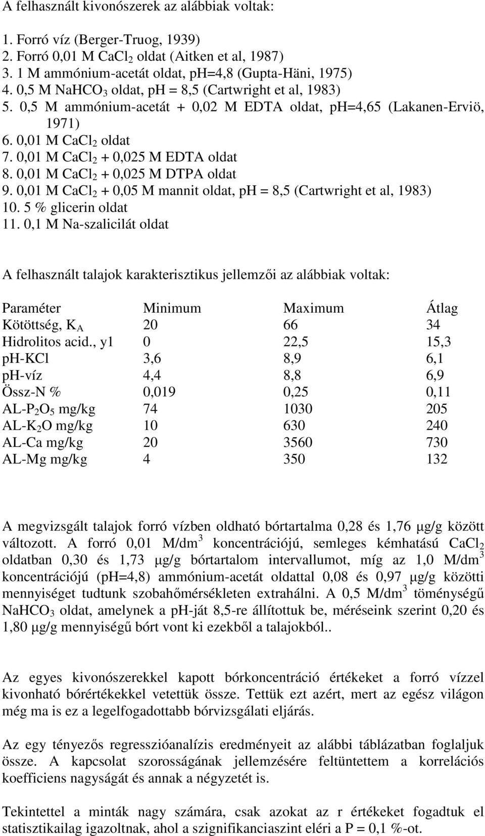 0,01 M CaCl 2 + 0,025 M DTPA oldat 9. 0,01 M CaCl 2 + 0,05 M mannit oldat, ph = 8,5 (Cartwright et al, 1983) 10. 5 % glicerin oldat 11.