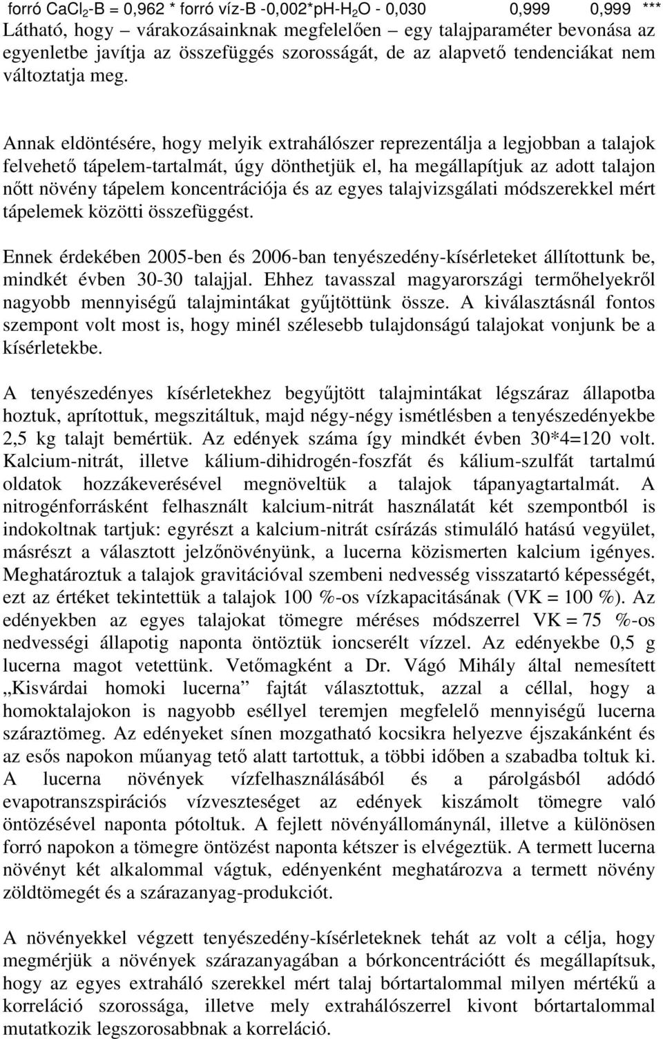 Annak eldöntésére, hogy melyik extrahálószer reprezentálja a legjobban a talajok felvehető tápelem-tartalmát, úgy dönthetjük el, ha megállapítjuk az adott talajon nőtt növény tápelem koncentrációja