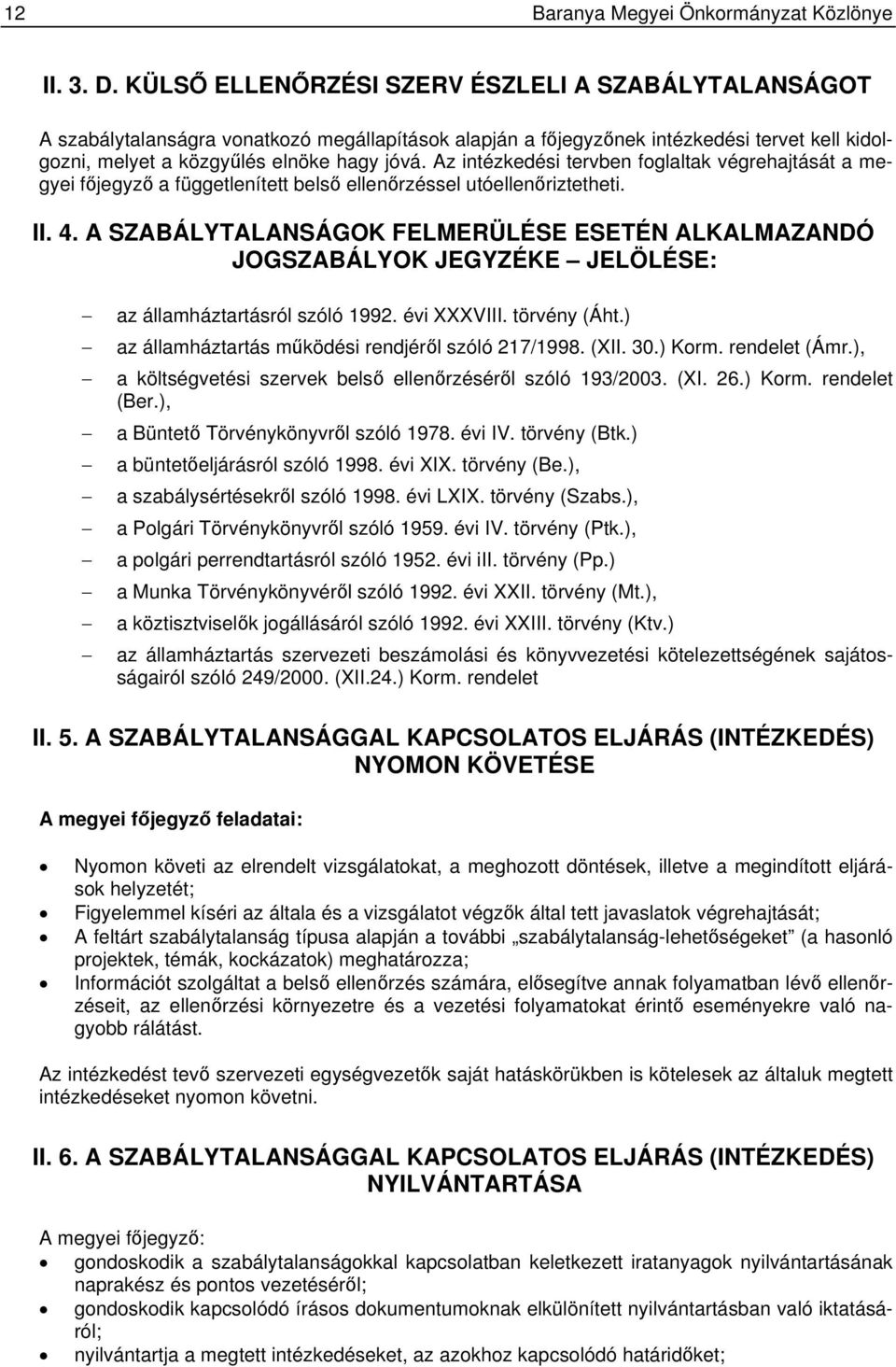 Az intézkedési tervben foglaltak végrehajtását a megyei főjegyző a függetlenített belső ellenőrzéssel utóellenőriztetheti. II. 4.