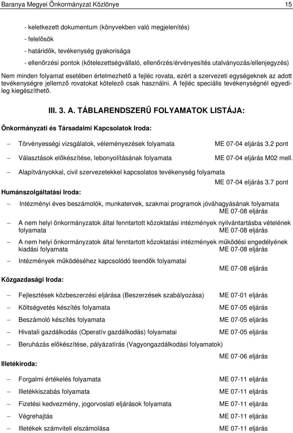 használni. A fejléc speciális tevékenységnél egyedileg kiegészíthető. III. 3. A. TÁBLARENDSZERŰ FOLYAMATOK LISTÁJA: Önkormányzati és Társadalmi Kapcsolatok Iroda: Törvényességi vizsgálatok, véleményezések folyamata ME 07-04 eljárás 3.