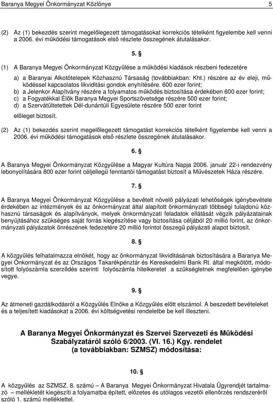 a) a Baranyai Alkotótelepek Közhasznú Társaság (továbbiakban: Kht.) részére az év eleji, működéssel kapcsolatos likviditási gondok enyhítésére.