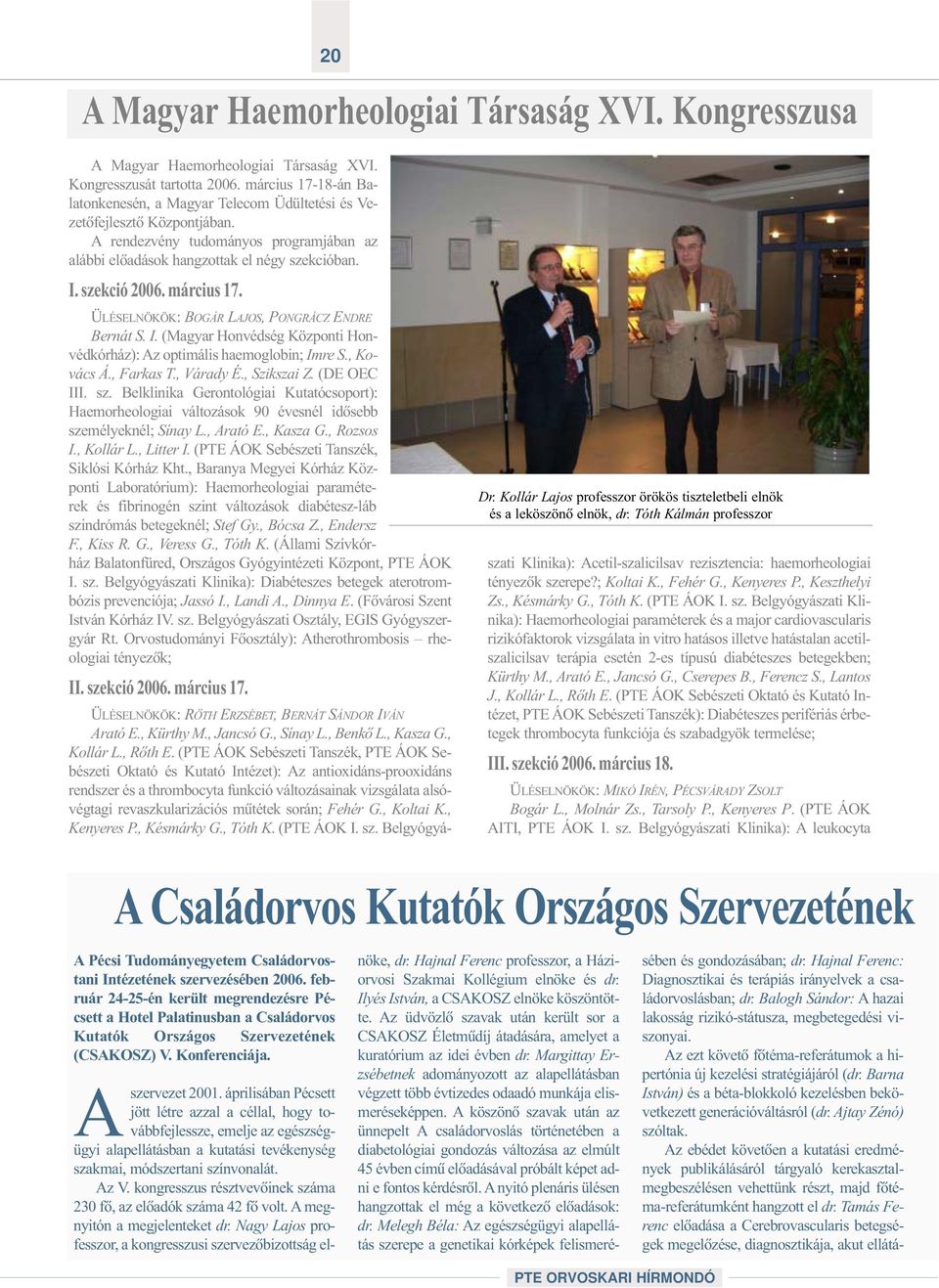 március 17. ÜLÉSELNÖKÖK: BOGÁR LAJOS, PONGRÁCZ ENDRE Bernát S. I. (Magyar Honvédség Központi Honvédkórház): Az optimális haemoglobin; Imre S., Kovács Á., Farkas T., Várady É., Szikszai Z. (DE OEC III.