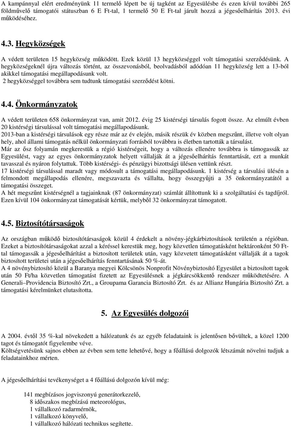 A hegyközségeknél újra változás történt, az összevonásból, beolvadásból adódóan 11 hegyközség lett a 13-ból akikkel támogatási megállapodásunk volt.