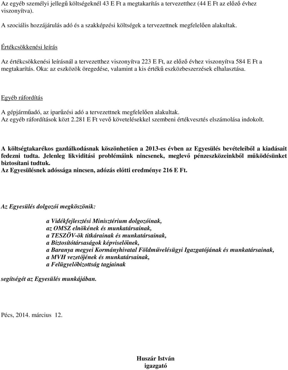 Értékcsökkenési leírás Az értékcsökkenési leírásnál a tervezetthez viszonyítva 223 E Ft, az előző évhez viszonyítva 584 E Ft a megtakarítás.