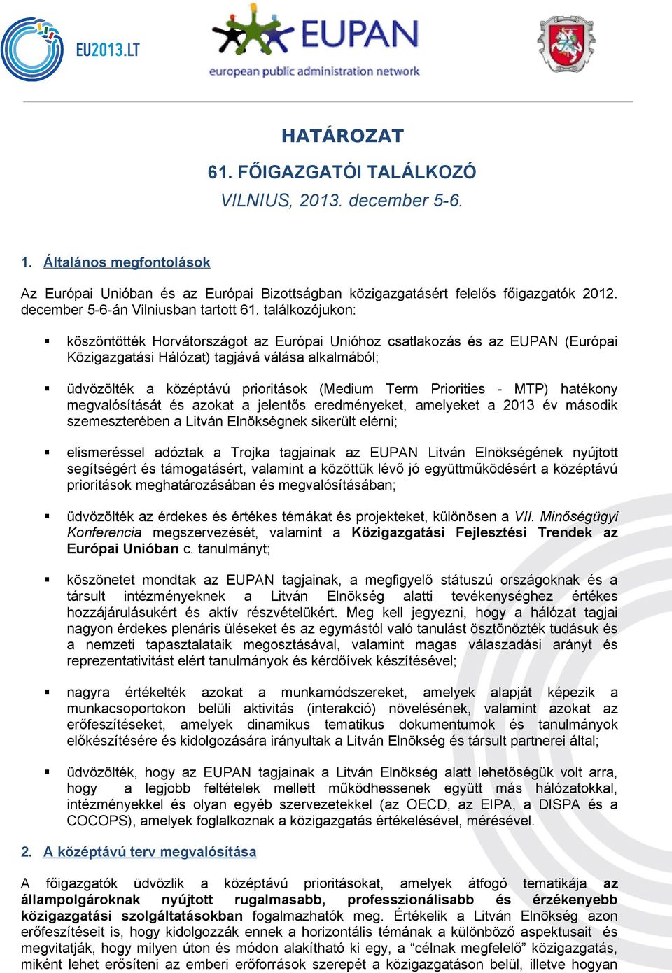 találkozójukon: köszöntötték Horvátországot az Európai Unióhoz csatlakozás és az EUPAN (Európai Közigazgatási Hálózat) tagjává válása alkalmából; üdvözölték a középtávú prioritások (Medium Term