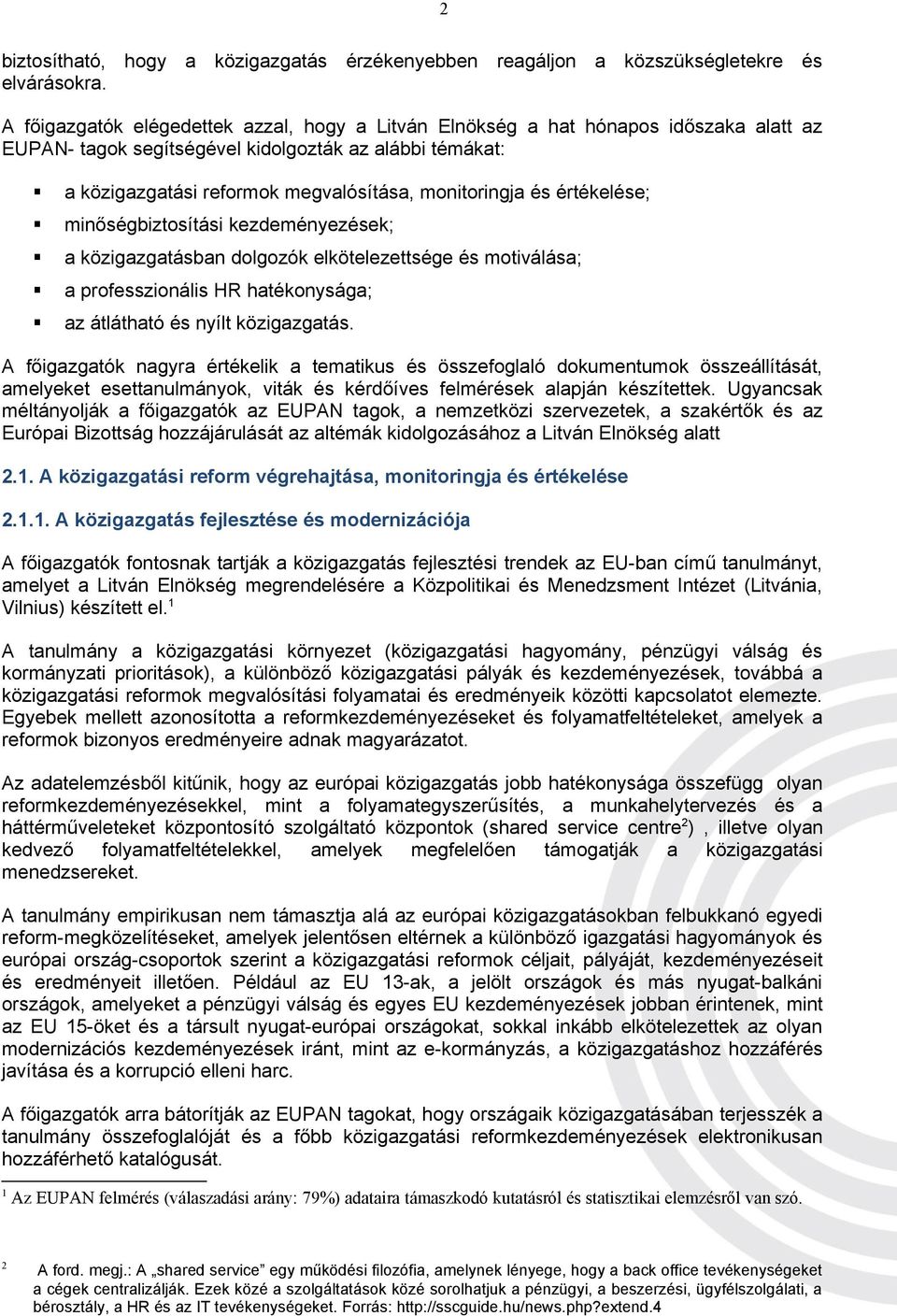 és értékelése; minőségbiztosítási kezdeményezések; a közigazgatásban dolgozók elkötelezettsége és motiválása; a professzionális HR hatékonysága; az átlátható és nyílt közigazgatás.