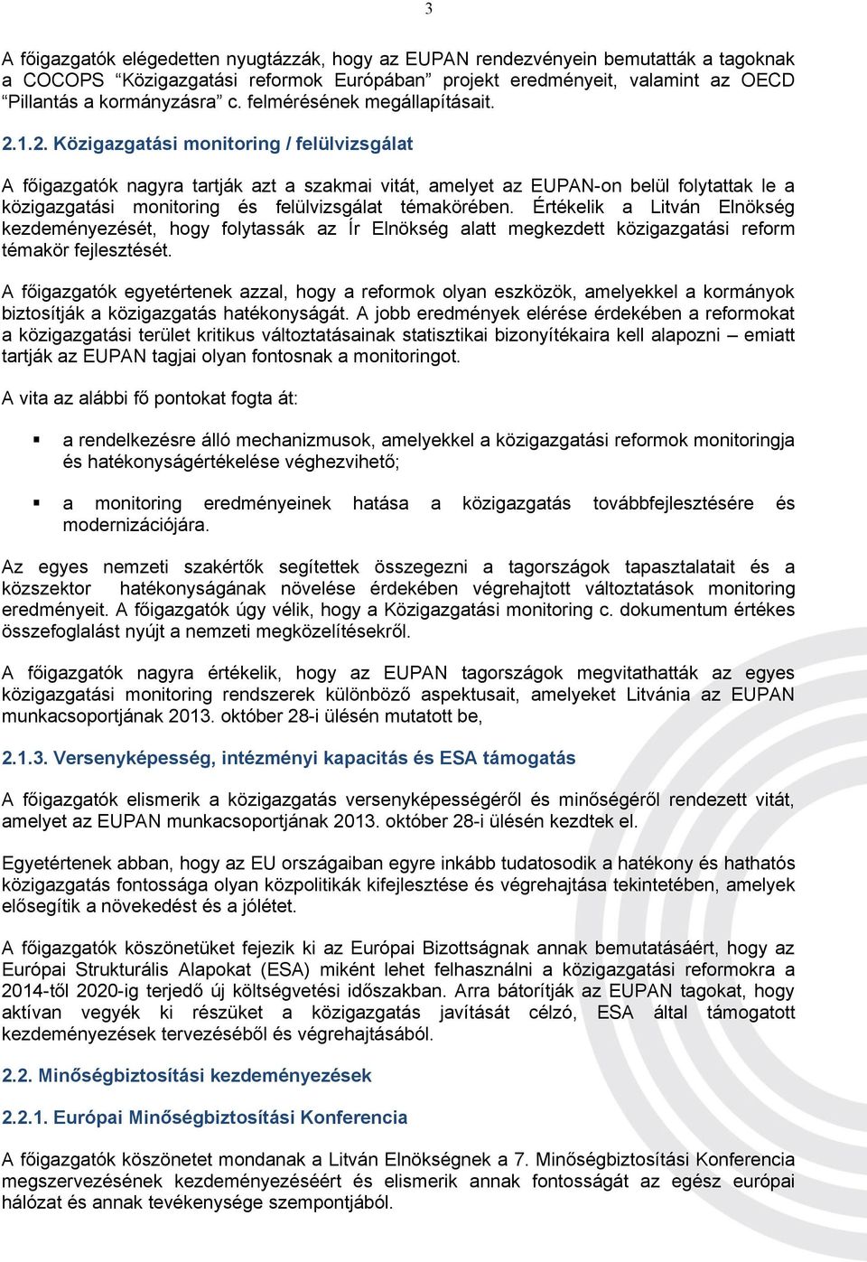 1.2. Közigazgatási monitoring / felülvizsgálat A főigazgatók nagyra tartják azt a szakmai vitát, amelyet az EUPAN-on belül folytattak le a közigazgatási monitoring és felülvizsgálat témakörében.