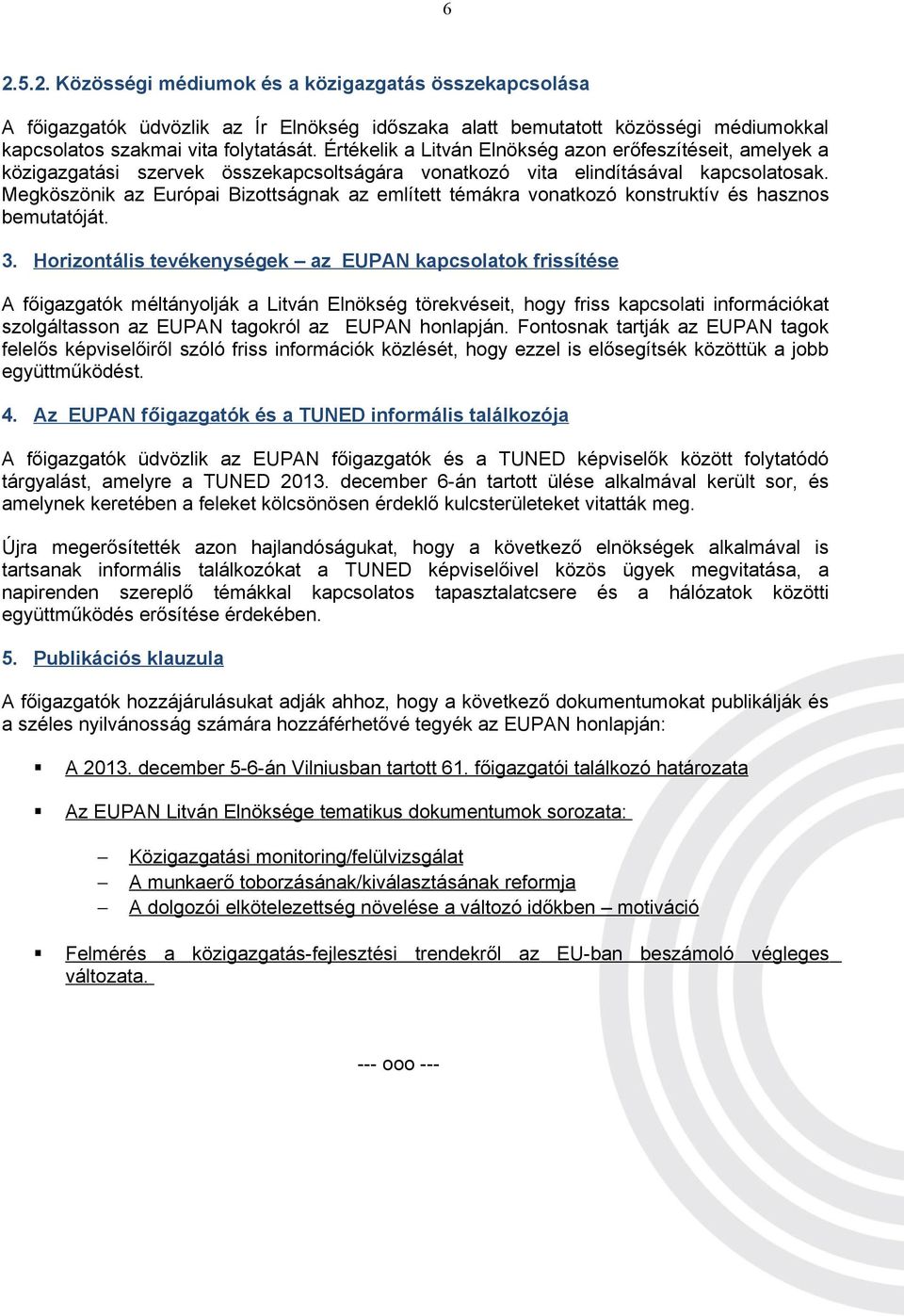 Megköszönik az Európai Bizottságnak az említett témákra vonatkozó konstruktív és hasznos bemutatóját. 3.