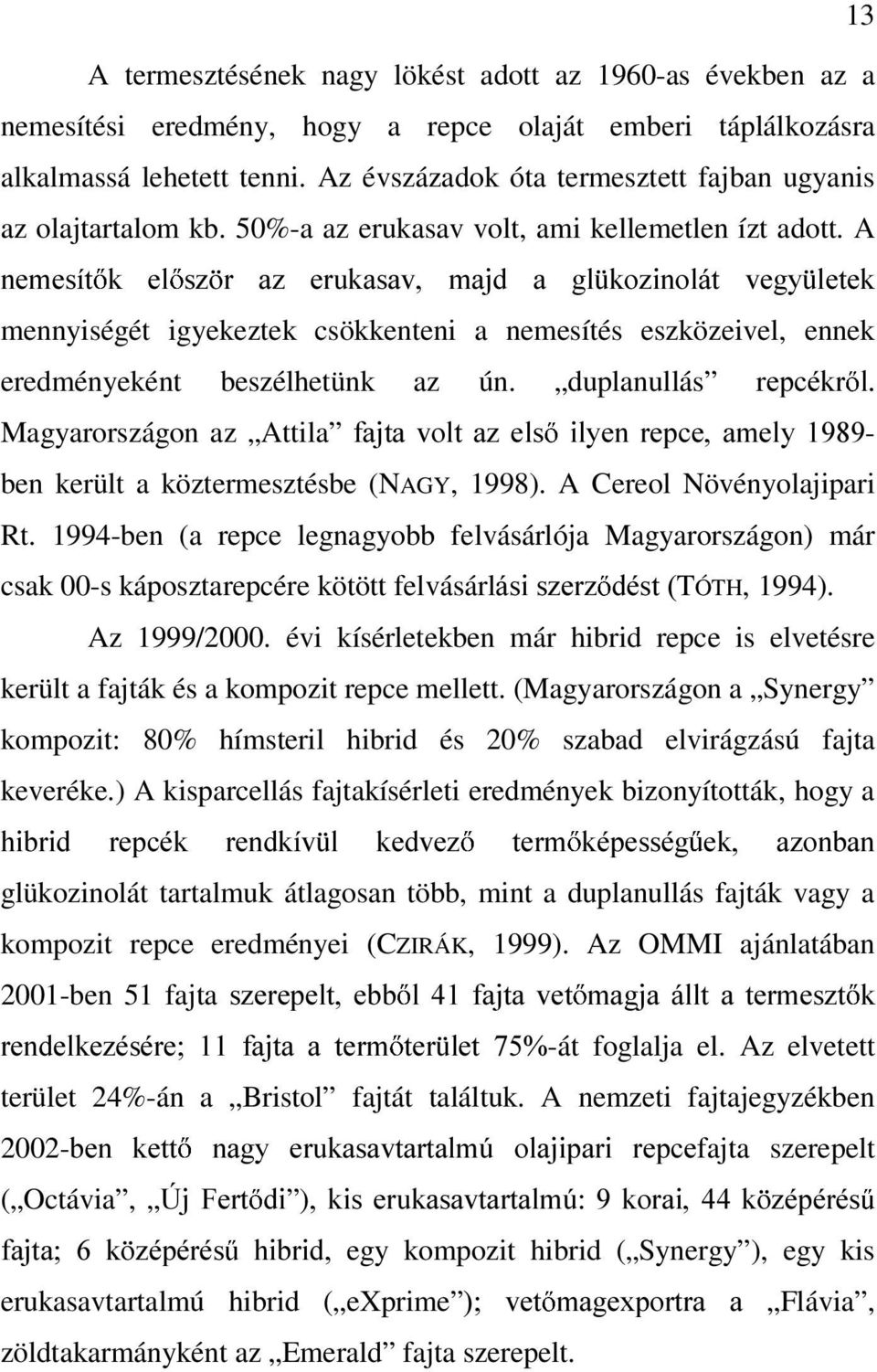 A QHPHVtW N HO V] U D] HUXNDVDY PDMG D JO NR]LQROiW YHJ\ OHWHN mennyiségét igyekeztek csökkenteni a nemesítés eszközeivel, ennek eredményeként beszélhetünk az ún.