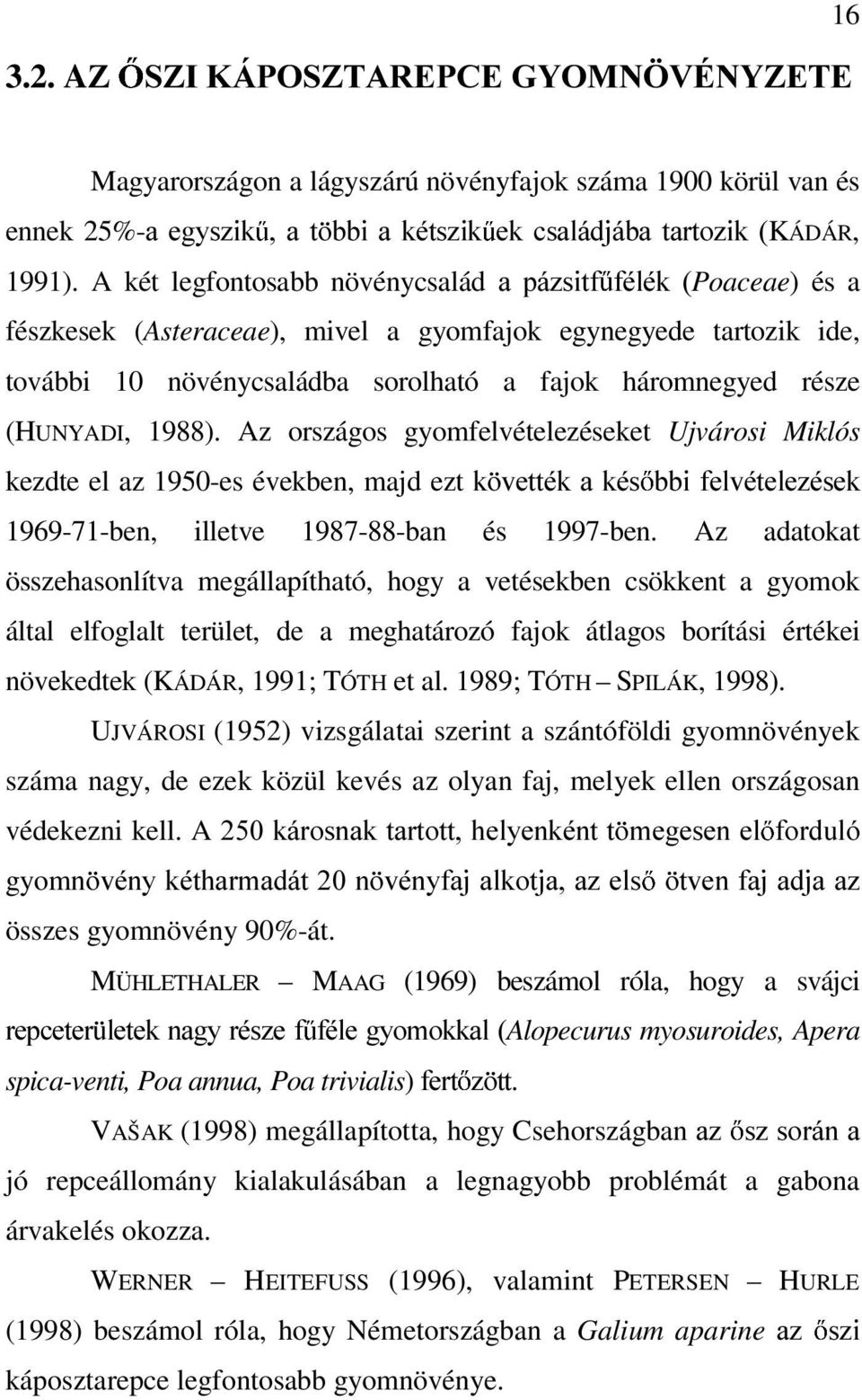(HUNYADI, 1988). Az országos gyomfelvételezéseket Ujvárosi Miklós kezdte el az 1950-es években, majd ezt N YHWWpN D NpV EEL IHOYpWHOH]pVHN 1969-71-ben, illetve 1987-88-ban és 1997-ben.