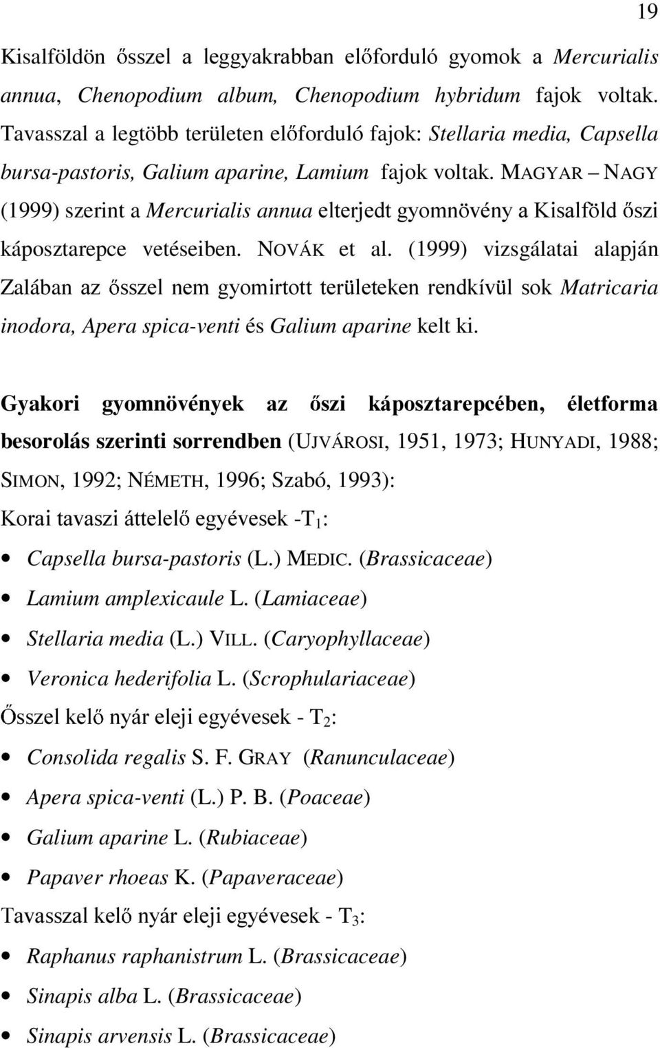 LVDOI OG V]L káposztarepce vetéseiben. NOVÁK et al. (1999) vizsgálatai alapján Zalában D] VV]HO QHP J\RPLUWRWW WHU OHWHNHQ UHQGNtY O VRNMatricaria inodora, Apera spica-venti és Galium aparine kelt ki.