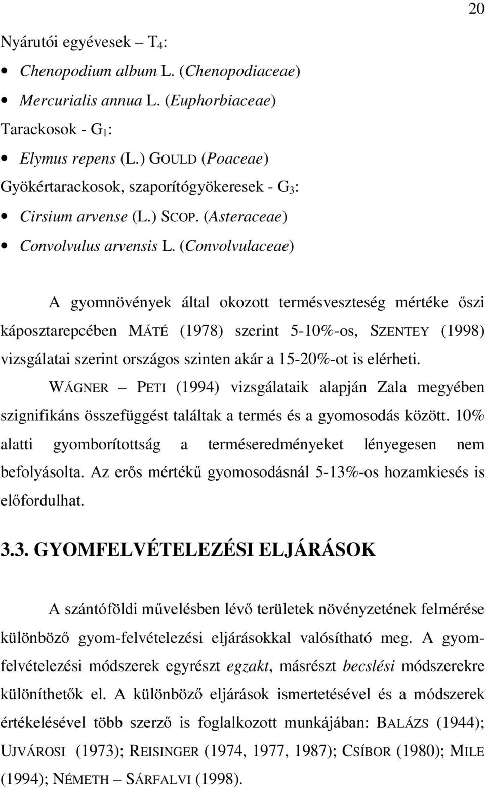 (Convolvulaceae) A gyomnövények által okozott termésveszteség mértéke káposztarepcében MÁTÉ (1978) szerint 5-10%-os, SZENTEY (1998) vizsgálatai szerint országos szinten akár a 15-20%-ot is elérheti.