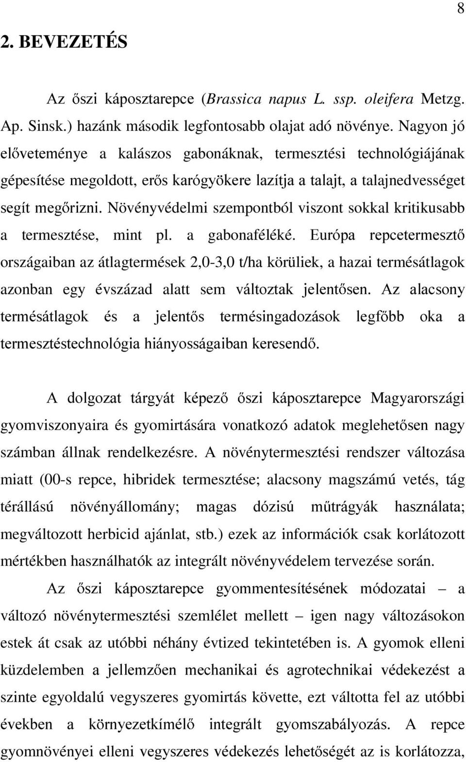 sokkal kritikusabb a termesztése, mint pl. a gabonaféléké.