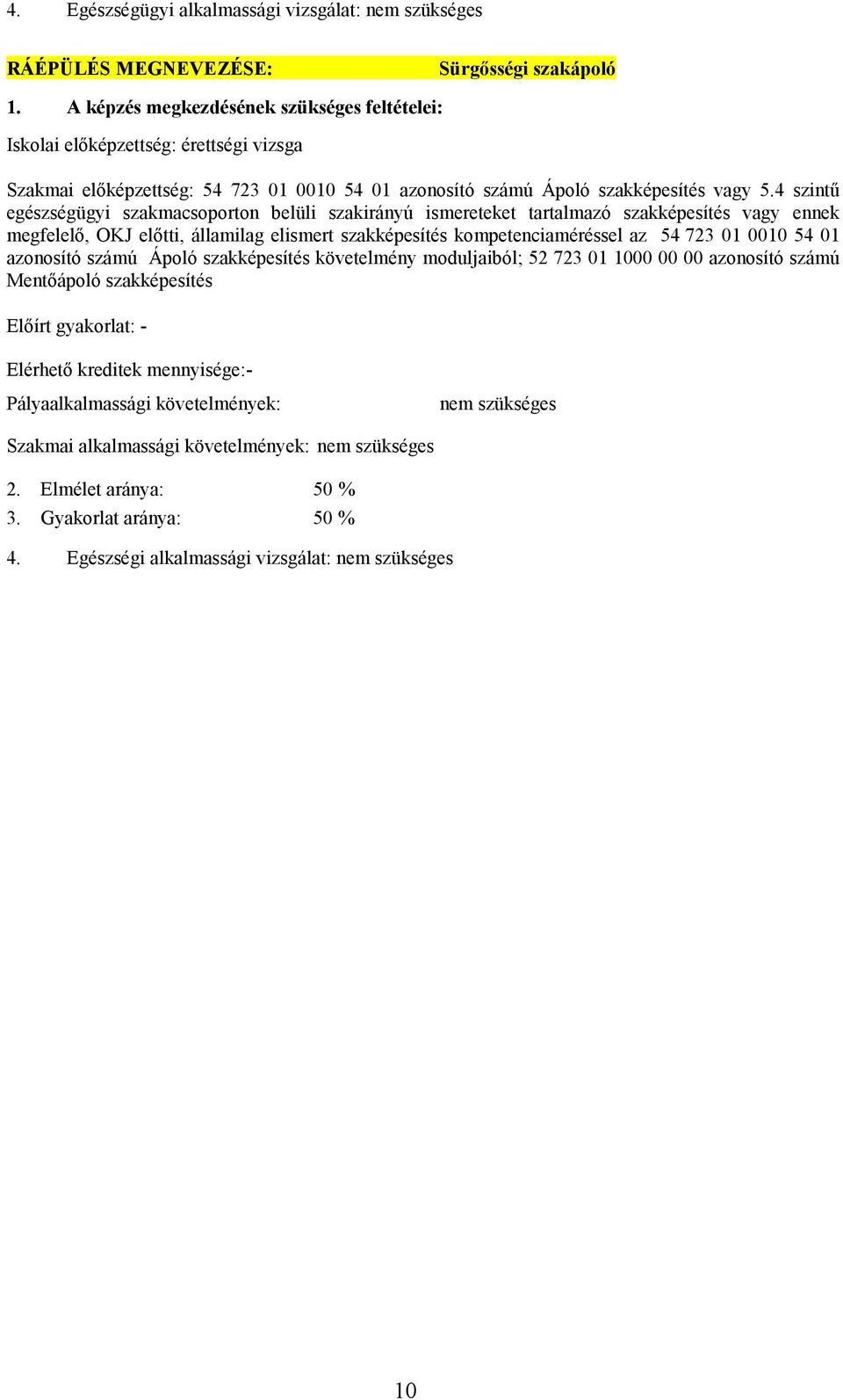 4 szintő egészségügyi szakmacsoporton belüli szakirányú ismereteket tartalmazó szakképesítés vagy ennek megfelelı, OKJ elıtti, államilag elismert szakképesítés kompetenciaméréssel az 54 723 01 0010