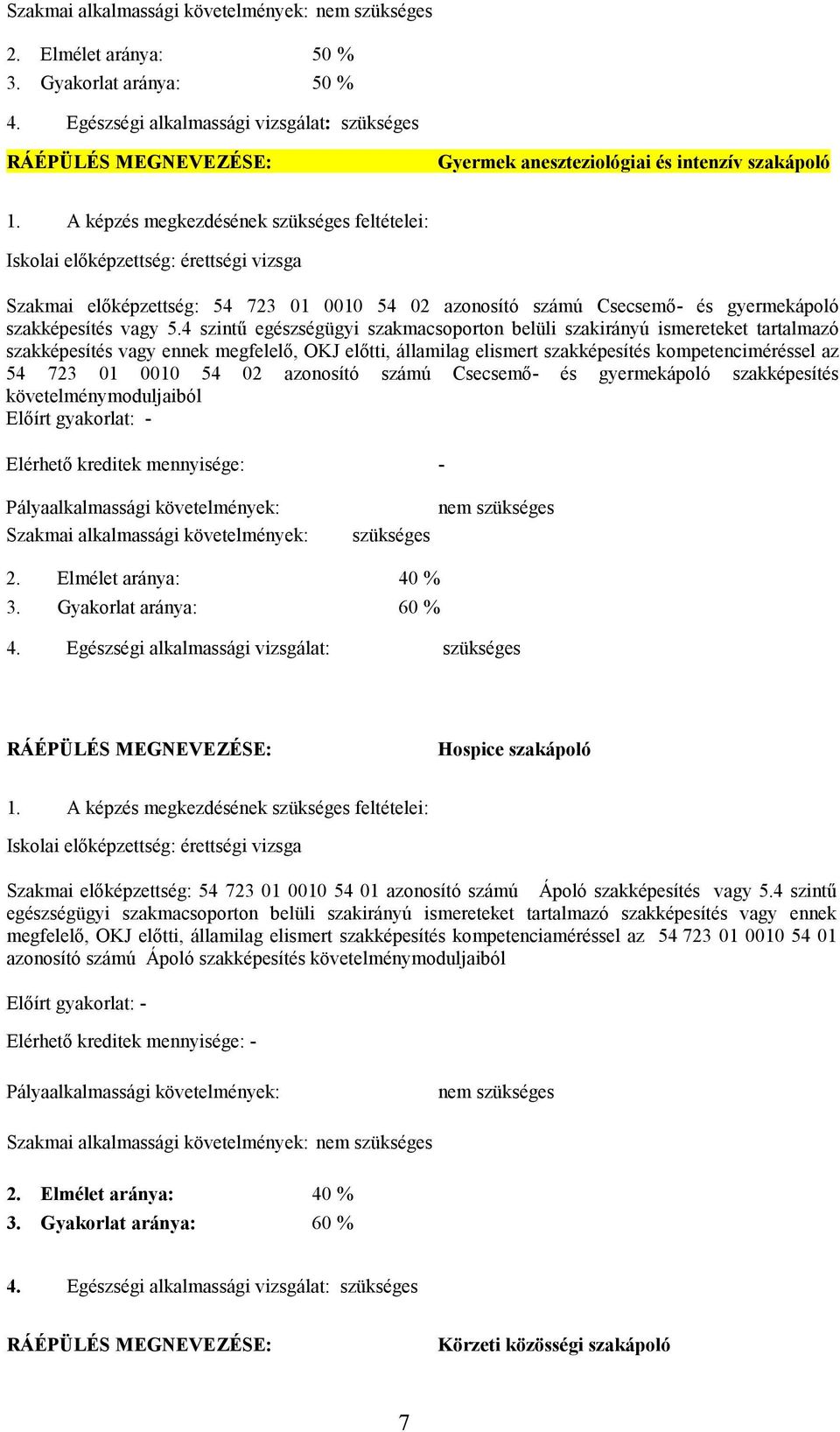 képzés megkezdésének szükséges feltételei: Iskolai elıképzettség: érettségi vizsga Szakmai elıképzettség: 54 723 01 0010 54 02 azonosító számú Csecsemı- és gyermekápoló szakképesítés vagy 5.